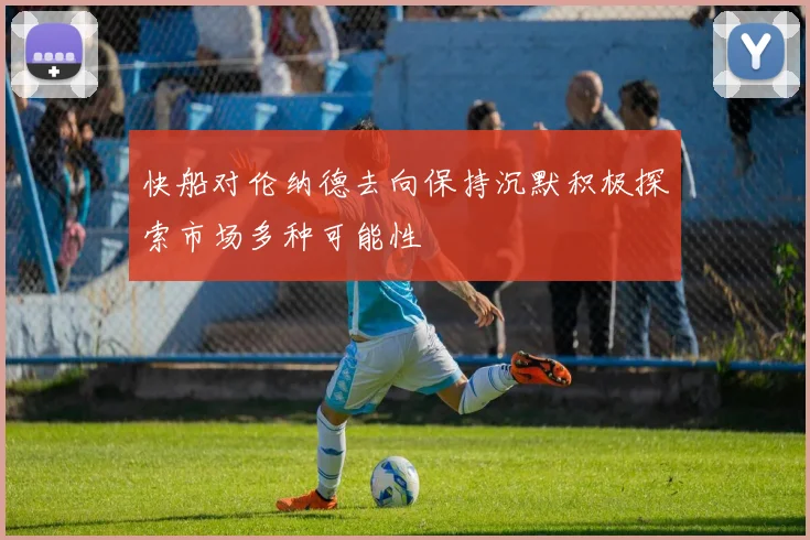 快船对伦纳德去向保持沉默积极探索市场多种可能性