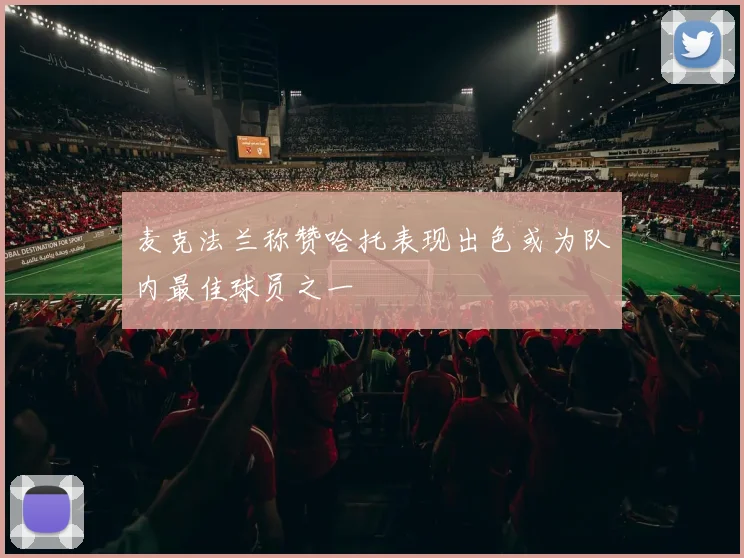 麦克法兰称赞哈托表现出色或为队内最佳球员之一